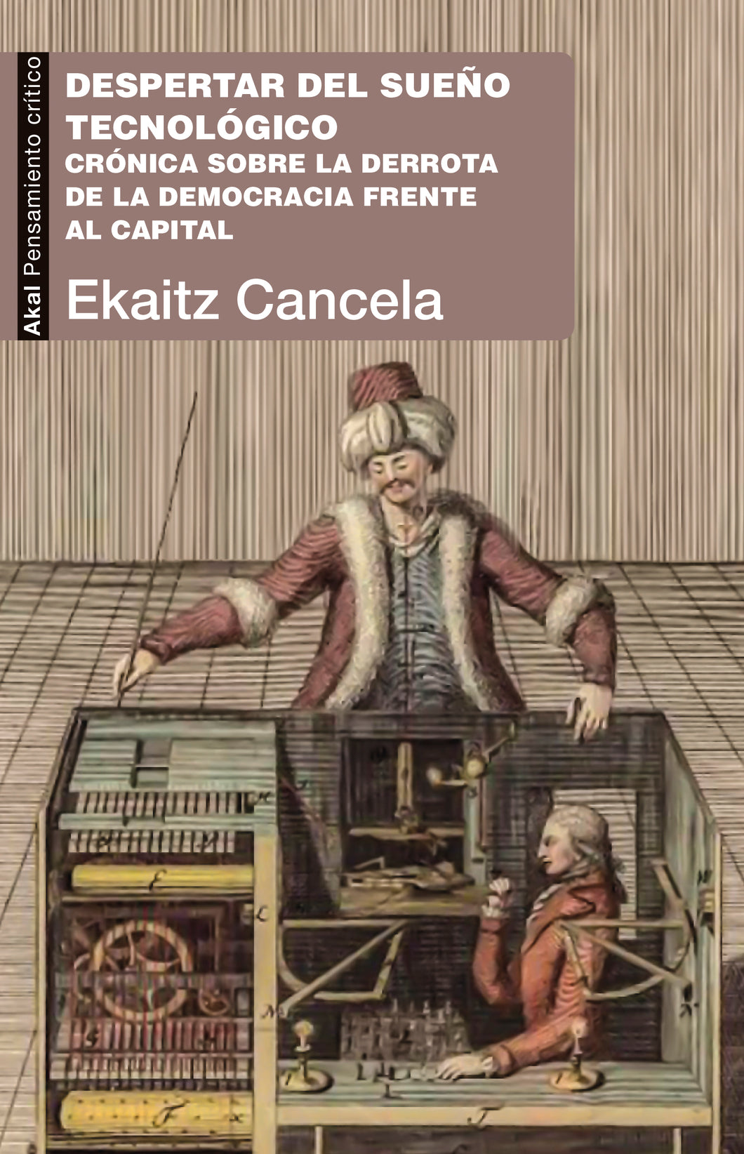 DESPERTAR DEL SUEÑO TECNOLÓGICO: CRÓNICAS SOBRE LA DERROTA DE LA DEMOCRACIA FRENTE AL CAPITAL - Ekaitz Cancela