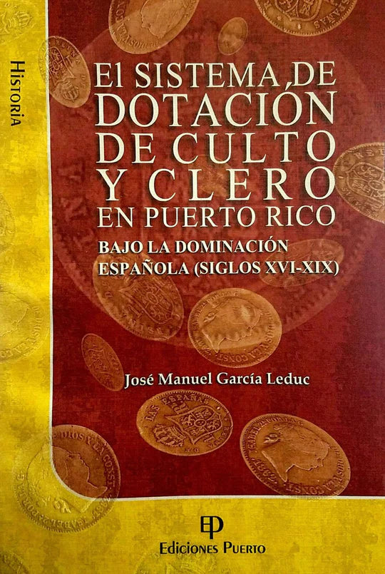 EL SISTEMA DE DOTACIÓN DE CULTO Y CLERO EN PUERTO RICO: BAJO LA DOMINACIÓN ESPAÑOLA (SIGLOS XVI-XIX) - José Manuel García Leduc