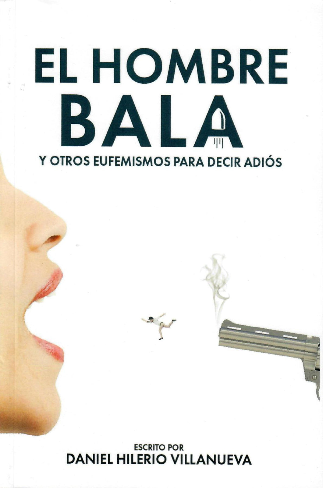 EL HOMBRE BALA: Y OTROS EUFEMISMOS PARA DECIR ADIÓS - Daniel Hilerio Villanueva
