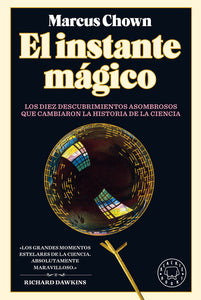 EL INSTANTE MÁGICO: LOS DIEZ DESCUBRIMIENTOS ASOMBROSOS QUE CAMBIARON LA HISTORIA DE LA CIENCIA - Marcus Chown