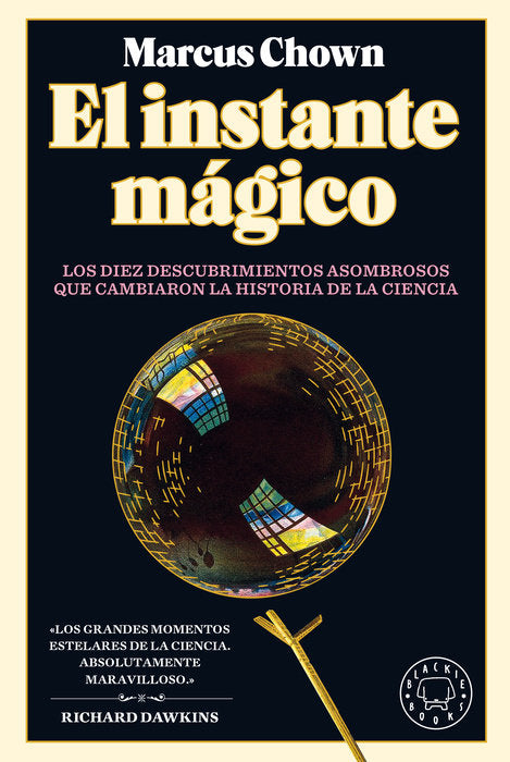 EL INSTANTE MÁGICO: LOS DIEZ DESCUBRIMIENTOS ASOMBROSOS QUE CAMBIARON LA HISTORIA DE LA CIENCIA - Marcus Chown