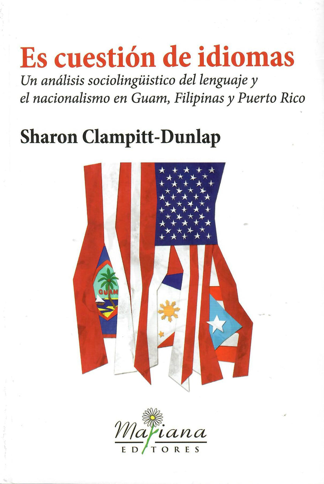 ES CUESTIÓN DE IDIOMAS: UN ANÁLISIS SOCIOLINGÜISTICO DEL LENGUAJE Y EL NACIONALISMO EN GUAM, FILIPINAS Y PUERTO RICO - Sharon Clampitt-Dunlap