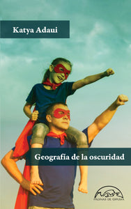 GEOGRAFÍA DE LA OSCURIDAD - Katya Adaui