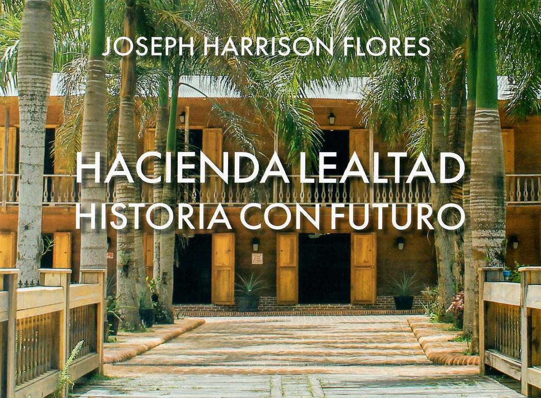 HACIENDA LEALTAD HISTORIA CON FUTURO - Joseph Harrison Flores