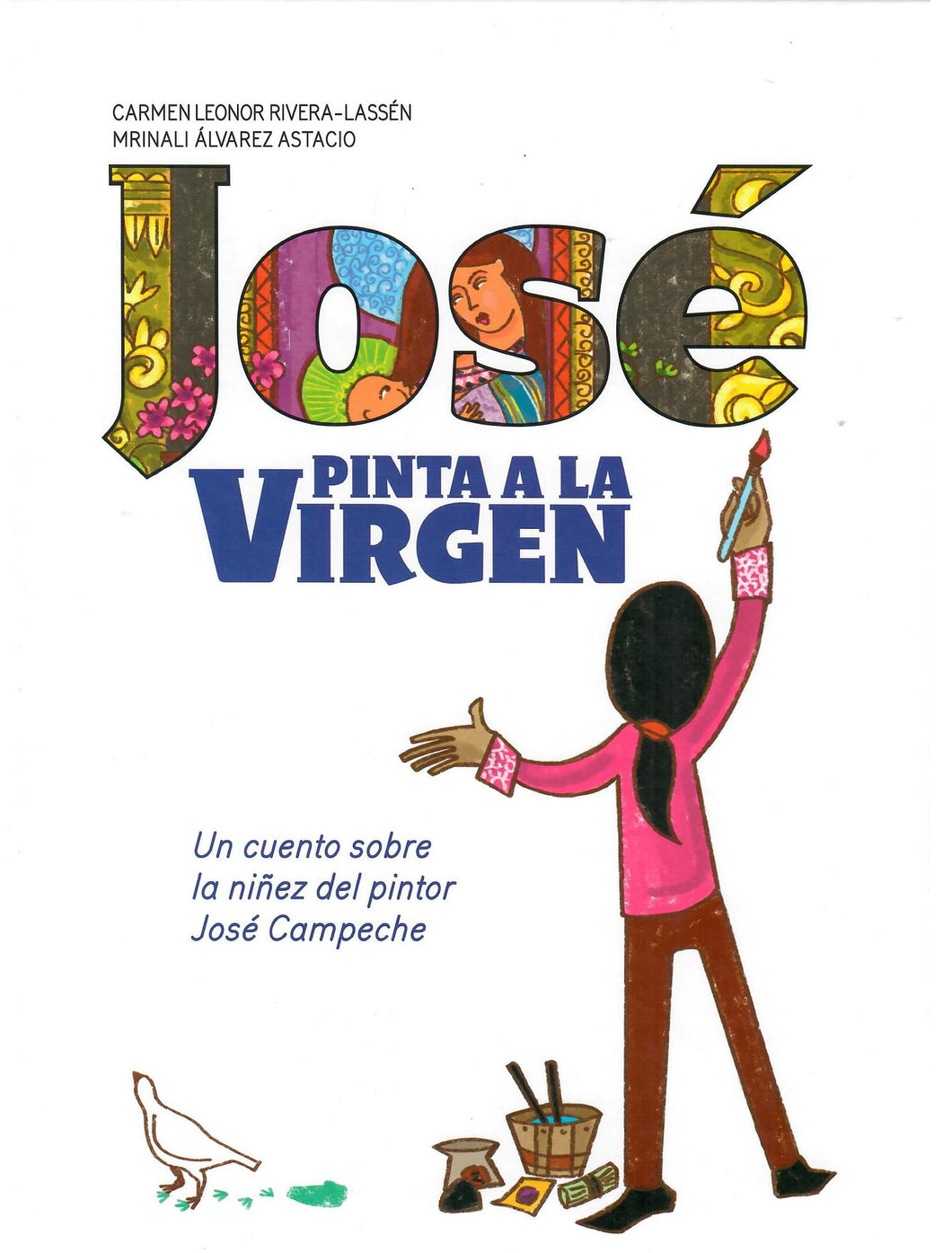 JOSÉ PINTA LA VIRGEN: UN CUENTO SOBRE LA NIÑEZ DEL PINTOR JOSÉ CAMPECHE - Carmen L. Rivera Lassén y Mrinali Álvarez Astacio