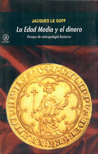 LA EDAD MEDIA Y EL DINERO - Jacques Le Goff