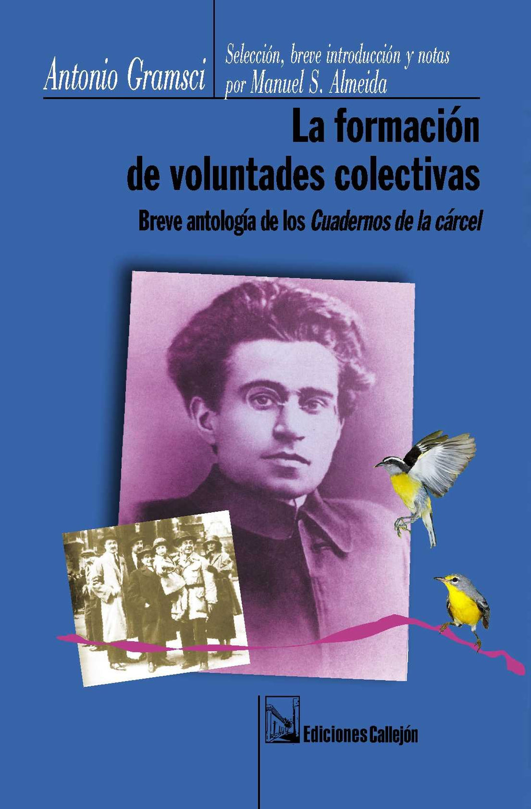 LA FORMACIÓN DE VOLUNTADES COLECTIVAS: BREVE ANTOLOGÍA DE LOS CUADERNOS DE LA CÁRCEL - Antonio Gramsci y Manuel S. Almeida