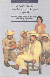 LA NACIÓN SOÑADA: CUBA, PUERTO RICO Y FILIPINAS ANTE 98 - Consuelo Naranjo, Miguel A. Puig-Samper y Luis Miguel García Mora