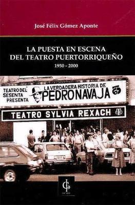 LA PUESTA EN ESCENA DEL TEATRO PUERTORRIQUEÑO (1950 - 2000) - José Félix Gómez Aponte