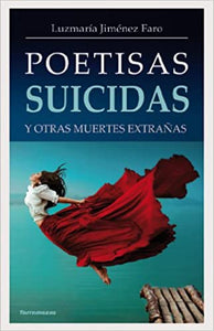 POETISAS SUICIDAS Y OTRAS MUERTES EXTRAÑAS - Luzmaría Jiménez Faro