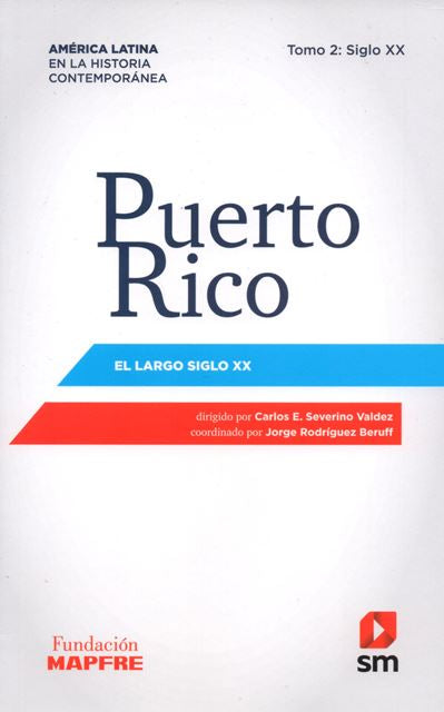 PUERTO RICO: EL LARGO SIGLO XX - Carlos E. Severino (director) / Jorge Rodríguez Beruff (coord.)