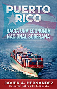 PUERTO RICO HACIA UNA ECONOMÍA NACIONAL SOBERANA - Javier A. Hernández