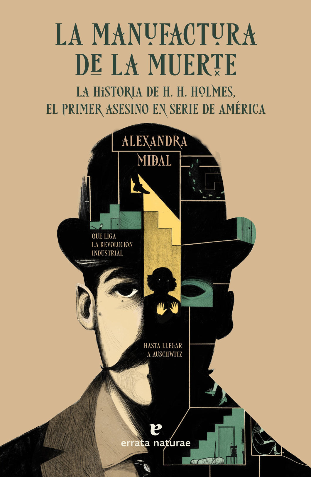 LA MANUFACTURA DE LA MUERTE: LA HISTORIA DE H. H. HOLMES, EL PRIMER ASESINO EN SERIE DE AMÉRICA - Alexandra Midal