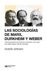 LAS SOCIOLOGÍAS DE MARX, DURKHEIM Y WEBER - Ricardo Sidicaro