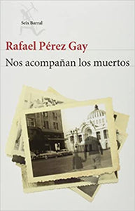NOS ACOMPAÑAN LOS MUERTOS - Rafael Pérez Gay
