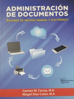 ADMINISTRACIÓN DE DOCUMENTOS: SISTEMAS DE ARCHIVO MANUAL Y ELECTRÓNICO - Carmen M. Correa y Abigaíl Díaz-Colón
