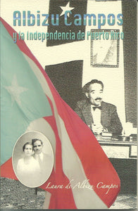 ALBIZU CAMPOS Y LA INDEPENDENCIA DE PUERTO RICO - Laura de Albizu Campos