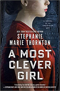 A MOST CLEVER GIRL: A NOVEL OF AN AMERICAN SPY - Stephanie Marie Thornton