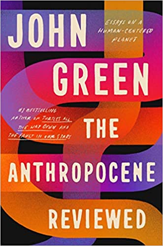 THE ANTHROPOCENE REVIEWED: ESSAYS ON A HUMAN - CENTERED PLANET - John Green