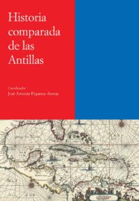 HISTORIA COMPARADA DE LAS ANTILLAS - José Antonio Piqueras Arenas