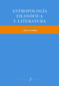 ANTROPOLOGÍA FILOSÓFICA Y LITERATURA - Joan B. Llinares (editor)
