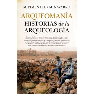 ARQUEOMANÍA. HISTORIAS DE LA ARQUEOLOGÍA - Manuel Pimentel / Manuel Navarro