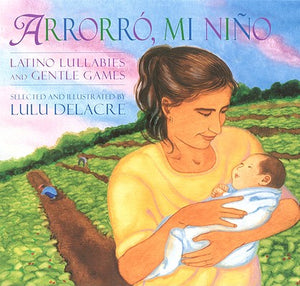 ARRORRÓ, MI NIÑO: LATINO LULLABIES AND GENTLE GAMES - Lulu Delacre