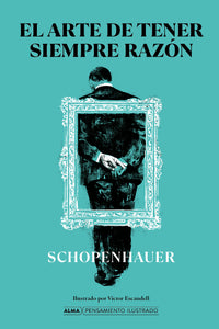 EL ARTE DE TENER SIEMPRE RAZÓN - Arthur Schopenhauer - Ilustrado por Víctor Escandell
