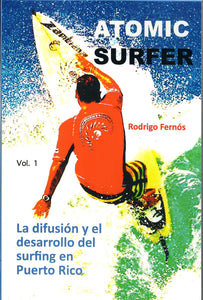 ATOMIC SURFER: LA DIFUSIÓN Y EL DESAROLLO DEL SURFING EN PUERTO RICO VOL. 1- Rodrigo Fernós