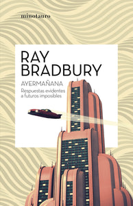 AYERMAÑANA: RESPUESTAS EVIDENTES A FUTUROS IMPOSIBLES - Ray Bradbury