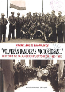 "VOLVERÁN BANDERAS VICTORIOSAS..." HISTORIA DE LA FALANGE EN PUERTO RICO (1937-1941) - Rafael Ángel Simón Arce