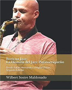 BORICUA JAZZ: LA HISTORIA DEL JAZZ PUERTORRIQUEÑO - Wilbert Sostre Maldonado