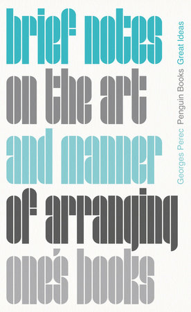BRIEF NOTES ON THE ART AND MANNER OF ARRANGING ONE'S BOOKS - Georges Perec