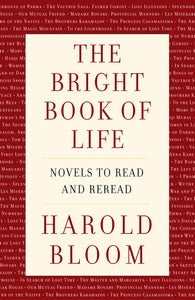 THE BRIGHT BOOK OF LIFE: NOVELS TO READ AND REREAD - Harold Bloom