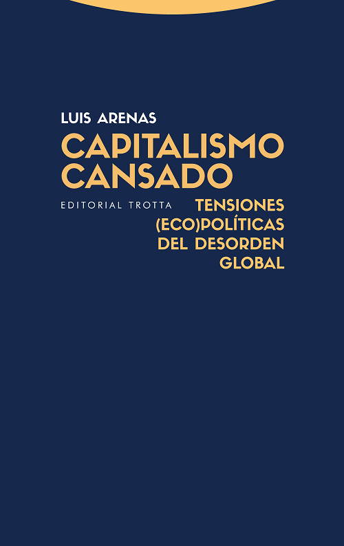 CAPITALISMO CANSADO: TENSIONES (ECO)POLÍTICAS DEL DESORDEN GLOBAL - Luis Arenas