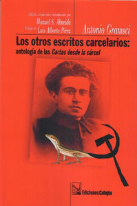 LOS OTROS ESCRITOS CARCELARIOS: ANTOLOGÍA DE LAS CARTAS DESDE LA CÁRCEL - Antonio Gramsci
