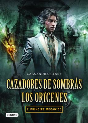 CAZADORES DE SOMBRAS. LOS ORÍGENES 2. PRÍNCIPE MECÁNICO - Cassandra Clare