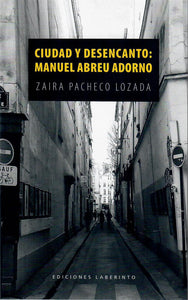 CIUDAD Y DESENCANTO: MANUEL ABREU ADORNO - Zaira Pacheco Lozada