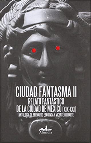 CIUDAD FANTASMA II - Bernardo Esquinca y Vicente Quirarte