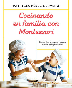 COCINANDO EN FAMILIA CON MONTESSORI - Patricia Pérez Cerveró