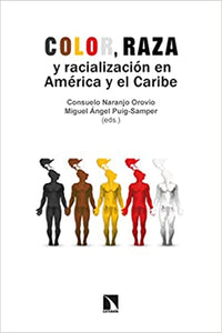 COLOR, RAZA Y RACIALIZACIÓN EN AMÉRICA Y EL CARIBE - Consuelo Naranjo Orovio / Miguel Ángel Puig-Samper