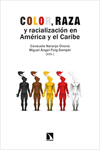 COLOR, RAZA Y RACIALIZACIÓN EN AMÉRICA Y EL CARIBE - Consuelo Naranjo Orovio / Miguel Ángel Puig-Samper