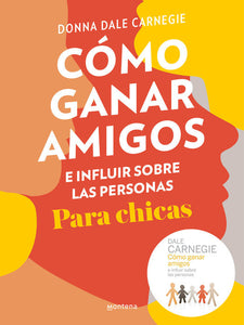 CÓMO GANAR AMIGOS E INFLUIR SOBRE LAS PERSONAS. PARA CHICAS - Donna Dale Carnegie
