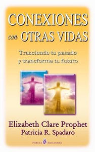 CONEXIONES CON OTRAS VIDAS: TRASCIENDE TU PASADO Y TRANSFORMA TU FUTURO- Elizabeth Clare Prophet