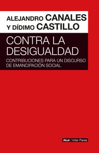 CONTRA LA DESIGUALDAD:  CONTRIBUCIONES PARA UN DISCURSO DE EMANCIPACIÓN SOCIAL - Alejandro Canales y Dídimo Castillo