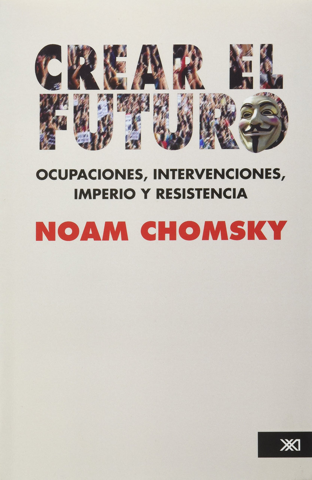 CREAR EL FUTURO: OCUPACIONES, INTERVENCIONES, IMPERIO Y RESISTENCIA - Noam Chomsky