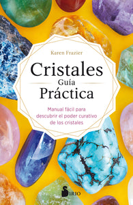 CRISTALES GUIA PRACTICA: MANUAL FÁCIL PARA DESCUBRIR EL PODER CURATIVO DE LOS CRISTALES - Karen Frazier