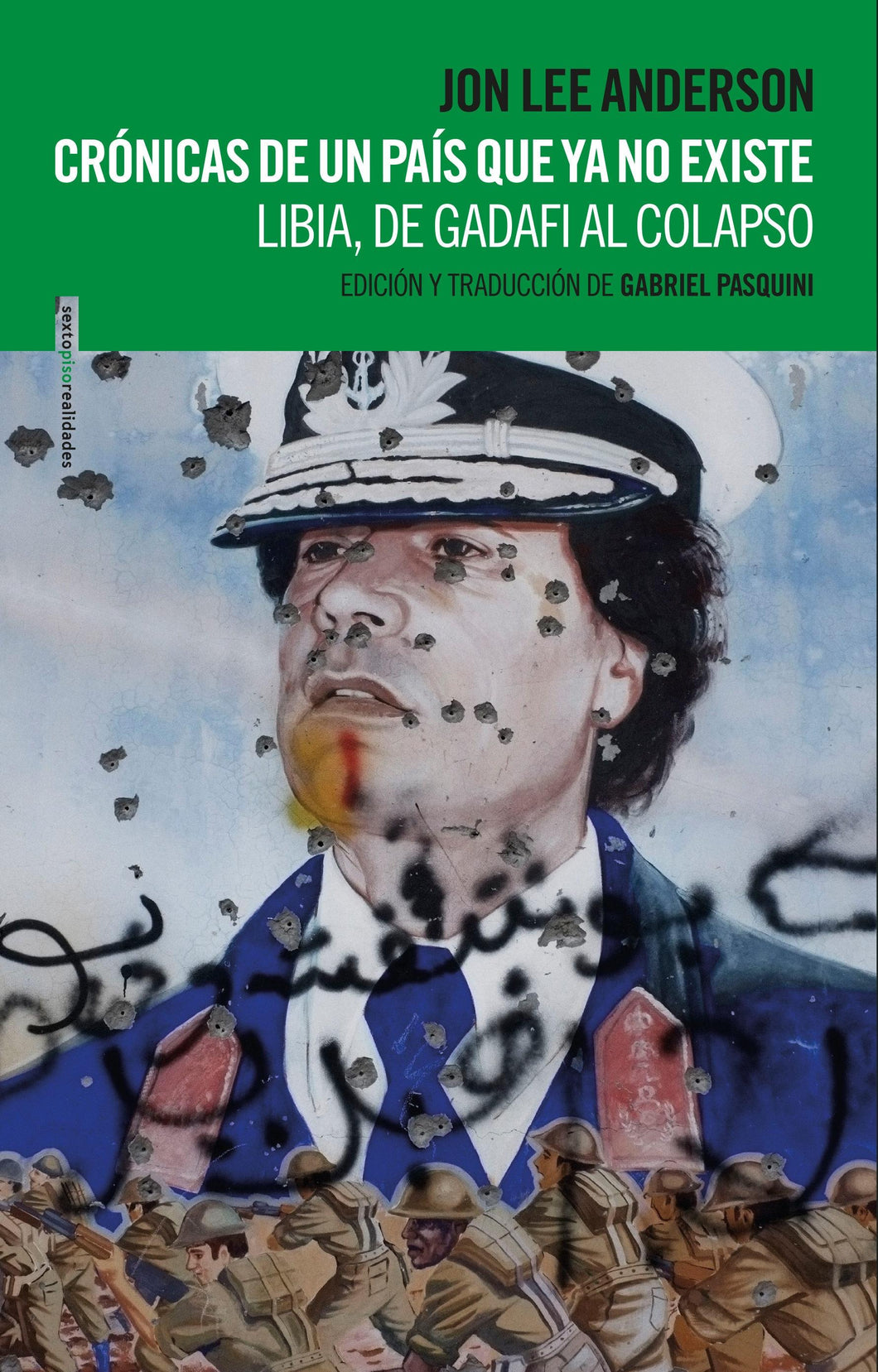 CRÓNICAS DE UN PAIS QUE NO EXISTE: LIBIA, DE GADAFI AL COLAPSO - Jon lee Anderson