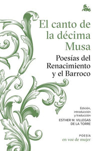 EL CANTO DE LA DÉCIMA MUSA: POESÍAS DEL RENACIMIENTO Y EL BARROCO - Esther M. Villegas (editora)