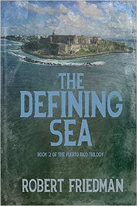 THE DEFINING SEA: BOOK 2 OF THE PUERTO RICO TRILOGY - Robert Friedman